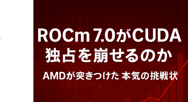 ROCm 7.0はCUDA独占を崩せるのか ― AMDが突きつけた本気の挑戦状